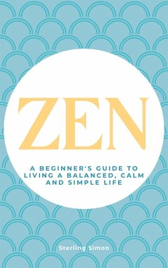 Zen - A Beginner's Guide To Living A Balanced, Calm And Simple Life (eBook, ePUB) - Simon, Sterling