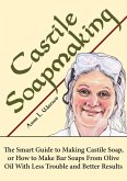 Castile Soapmaking: The Smart Guide to Making Castile Soap, or How to Make Bar Soaps From Olive Oil With Less Trouble and Better Results (Smart Soap Making, #4) (eBook, ePUB)