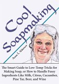 Cool Soapmaking: The Smart Guide to Low-Temp Tricks for Making Soap, or How to Handle Fussy Ingredients Like Milk, Citrus, Cucumber, Pine Tar, Beer, and Wine (Smart Soap Making, #5) (eBook, ePUB)