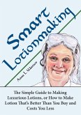 Smart Lotionmaking: The Simple Guide to Making Luxurious Lotions, or How to Make Lotion That's Better Than You Buy and Costs You Less (Smart Soap Making, #3) (eBook, ePUB)