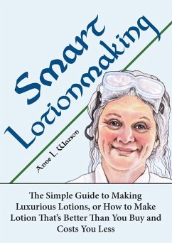 Smart Lotionmaking: The Simple Guide to Making Luxurious Lotions, or How to Make Lotion That's Better Than You Buy and Costs You Less (Smart Soap Making, #3) (eBook, ePUB) - Watson, Anne L.