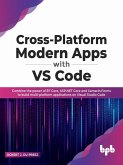 Cross-Platform Modern Apps with VS Code: Combine the power of EF Core, ASP.NET Core and Xamarin.Forms to Build Multi-platform Applications On Visual Studio Code (eBook, ePUB)