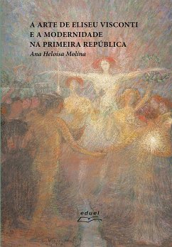 A arte de Eliseu Visconti e a modernidade na Primeira República (eBook, ePUB) - Molina, Ana Heloísa