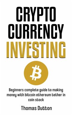 Cryptocurrency Investing: Beginners Guide To Making Money With Bitcoin Ethereum Tether In Coin Stock (eBook, ePUB) - Dutton, Thomas