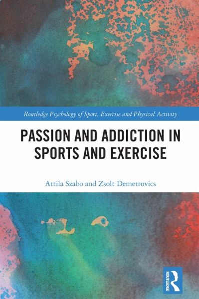 Passion and Addiction in Sports and Exercise (eBook, PDF) Passion and Addiction in Sports and Exercise (eBook, PDF)