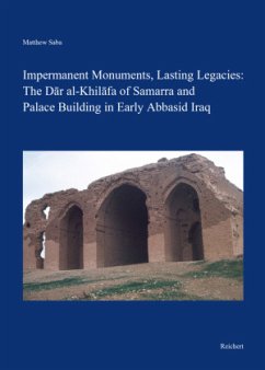 Impermanent Monuments, Lasting Legacies: The Dar al-Khilafa of Samarra and Palace Building in Early Abbasid Iraq - Saba, Matthew