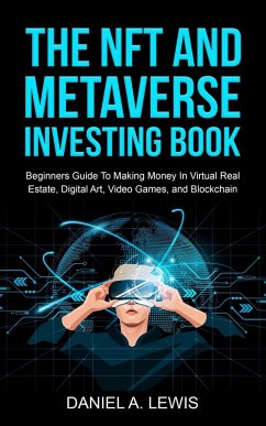 The NFT And Metaverse Investing Book: Beginners Guide To Making Money In Virtual Real Estate Digital Art Video Games And Blockchain (eBook, ePUB) - Lewis, Daniel A.