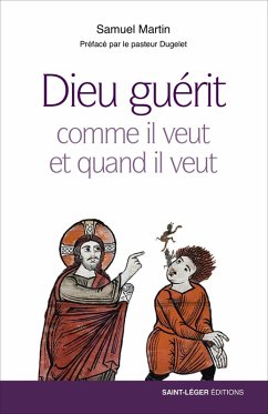 Dieu guérit comme il veut et quand il veut (eBook, ePUB) - Martin, Samuel