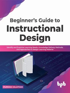 Cover Beginner's Guide to Instructional Design: Identify and Examine Learning Needs, Knowledge Delivery Methods, and Approaches to Design Learning Material (eBook, ePUB)