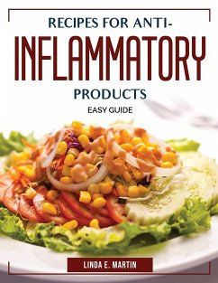 Recipes for Anti-Inflammatory Products: Easy Guide - Linda E Martin