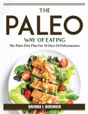 The Paleo Way Of Eating: The Paleo Diet Plan For 30 Days Of Deliciousness