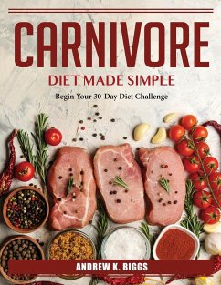 Carnivore Diet Made Simple: Begin Your 30-Day Diet Challenge - Andrew K Biggs