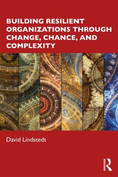 Building Resilient Organizations through Change, Chance, and Complexity - Lindstedt, David