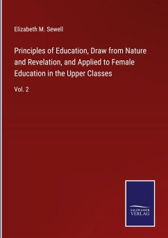 Principles of Education, Draw from Nature and Revelation, and Applied to Female Education in the Upper Classes - Sewell, Elizabeth M.