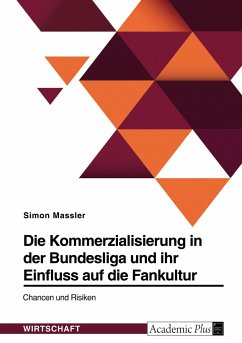 Die Kommerzialisierung in der Bundesliga und ihr Einfluss auf die Fankultur. Chancen und Risiken - Massler, Simon