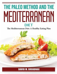 The Paleo Method And The Mediterranean Diet: The Mediterranean Diet: A Healthy Eating Plan - David M Broadnax