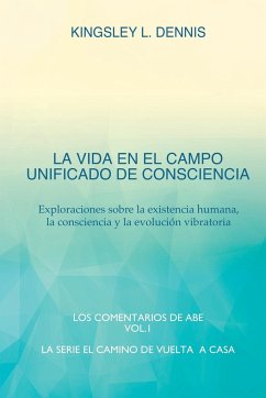 LA VIDA EN EL CAMPO UNIFICADO DE CONSCIENCIA - Dennis, Kingsley L.