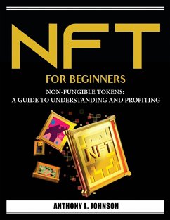 Nft for Beginners: Non-Fungible Tokens: A Guide to Understanding and Profiting - Anthony L Johnson