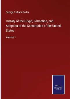 History of the Origin, Formation, and Adoption of the Constitution of the United States - Curtis, George Ticknor