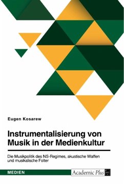Instrumentalisierung von Musik in der Medienkultur. Die Musikpolitik des NS-Regimes, akustische Waffen und musikalische Folter