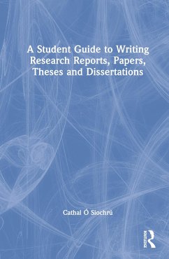 A Student Guide to Writing Research Reports, Papers, Theses and Dissertations - Ó Siochrú, Cathal