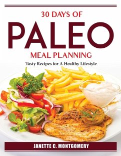 30 Days Of Paleo Meal Planning: Tasty Recipes for A Healthy Lifestyle - Janette C Montgomery