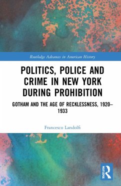 Politics, Police and Crime in New York During Prohibition - Landolfi, Francesco