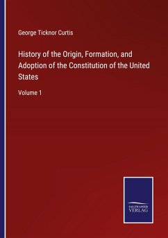 History of the Origin, Formation, and Adoption of the Constitution of the United States - Curtis, George Ticknor