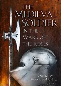 The Medieval Soldier in the Wars of the Roses - Boardman, Andrew