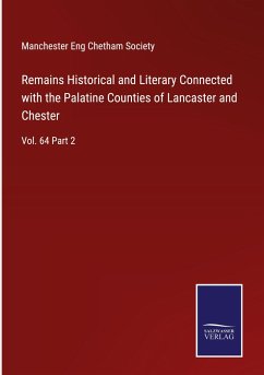 Remains Historical and Literary Connected with the Palatine Counties of Lancaster and Chester - Manchester Eng Chetham Society