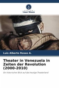 Theater in Venezuela in Zeiten der Revolution (2000-2010) - Rosas A., Luis Alberto