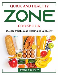 Quick and Healthy Zone Cookbook: Diet for Weight Loss, Health, and Longevity - Deborah B Gonzalez