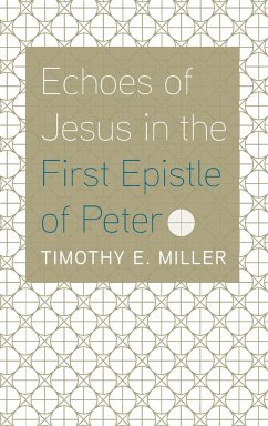 Echoes of Jesus in the First Epistle of Peter - Miller, Timothy E.