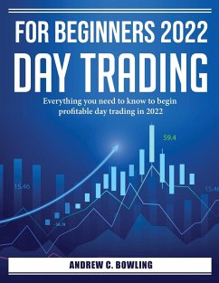 For Beginners 2022 Day Trading: Everything you need to know to begin profitable day trading in 2022 - Andrew C Bowling