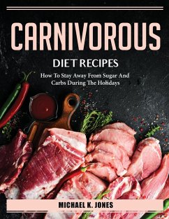 Carnivorous Diet Recipes: How To Stay Away From Sugar And Carbs During The Holidays - Michael K Jones