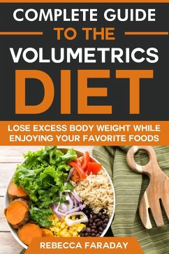 Complete Guide to the Volumetrics Diet: Lose Excess Body Weight While Enjoying Your Favorite Foods. (eBook, ePUB) - Faraday, Rebecca