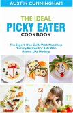 The Ideal Picky Eater Cookbook; The Superb Diet Guide With Nutritious Yummy Recipes For Kids Who Almost Like Nothing (eBook, ePUB)