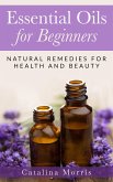 Essential Oils for Beginners: Natural Remedies for Health and Beauty (eBook, ePUB)