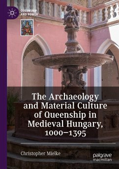 The Archaeology and Material Culture of Queenship in Medieval Hungary, 1000¿1395 - Mielke, Christopher