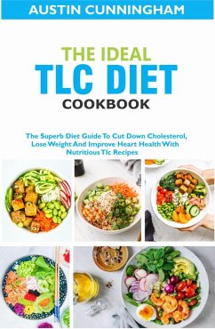 The Ideal Tlc Diet Cookbook; The Superb Diet Guide To Cut Down Cholesterol, Lose Weight And Improve Heart Health With Nutritious Tlc Recipes (eBook, ePUB) - Cunningham, Austin