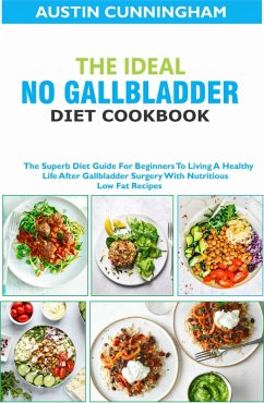 Cover The Ideal No Gallbladder Diet Cookbook; The Superb Diet Guide For Beginners To Living A Healthy Life After Gallbladder Surgery With Nutritious Low Fat Recipes (eBook, ePUB)
