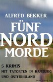 Fünf Nordmorde: 5 Krimis mit Tatorten in Hamburg und Ostfriesland (eBook, ePUB)