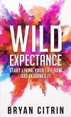 Wild Expectance: Start Living Your Life How God Designed It