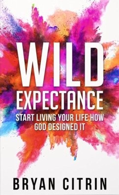 Wild Expectance: Start Living Your Life How God Designed It - Citrin, Bryan