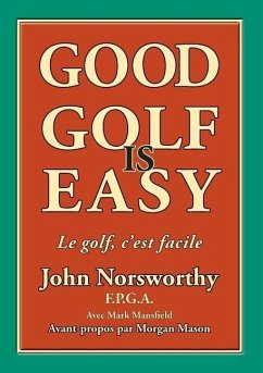 Good Golf is Easy: Bien jouer au golf, c'est facile ! - Norsworthy, John