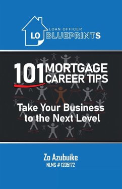 Loan Officer Blueprints: 101 Mortgage Career Tips Take Your Business to the Next Level - Azubuike, Zo