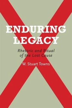 Enduring Legacy: Rhetoric and Ritual of the Lost Cause - Towns, W. Stuart