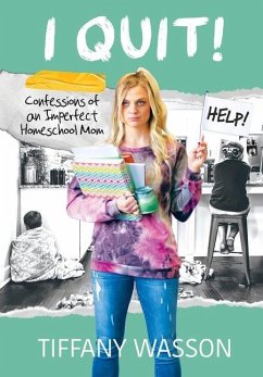 I Quit!: Confessions of an Imperfect Homeschool Mom - Wasson, Tiffany