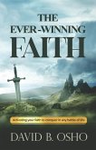 The Ever-Winning Faith: Activating Your Faith to Conquer in Any Battles of Life