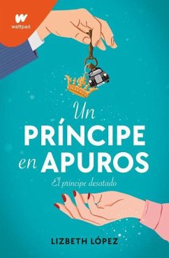 Un Príncipe En Apuros: El Príncipe Desatado / A Prince in a Bind: The Unleashed Prince - Lopez, Lizbeth